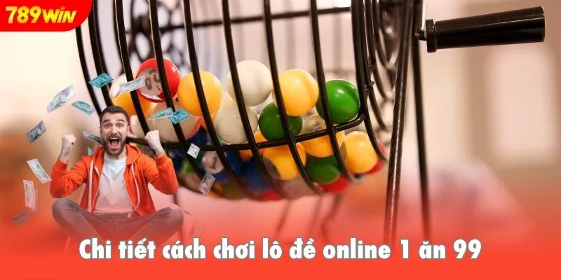 Chi tiết cách chơi lô đề online 1 ăn 99